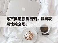 开云体育游戏-东京奥运强势回归，赛场表现惊艳全场。
