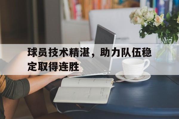 球员技术精湛，助力队伍稳定取得连胜